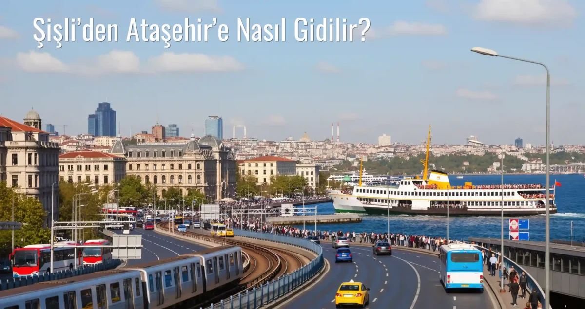Şişli’den Ataşehir’e Nasıl Gidilir?