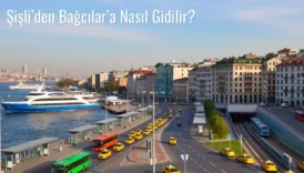 Şişli’den Bağcılar’a Nasıl Gidilir?