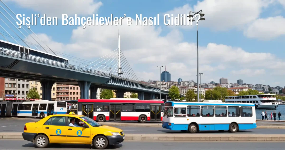 Şişli’den Bahçelievler’e Nasıl Gidilir?