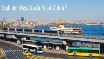 Şişli’den Beşiktaş’a Nasıl Gidilir?