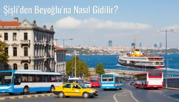 Şişli’den Beyoğlu’na Nasıl Gidilir?