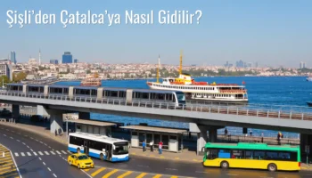Şişli’den Çatalca’ya Nasıl Gidilir?