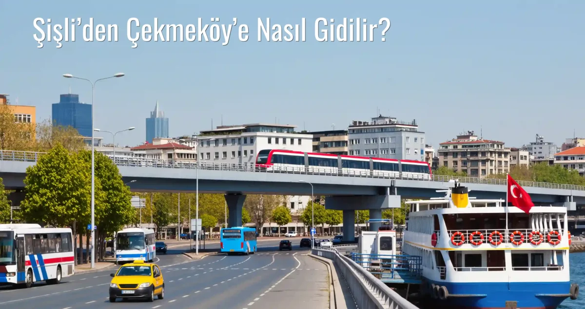 Şişli’den Çekmeköy’e Nasıl Gidilir?