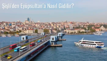 Şişli’den Eyüpsultan’a Nasıl Gidilir?