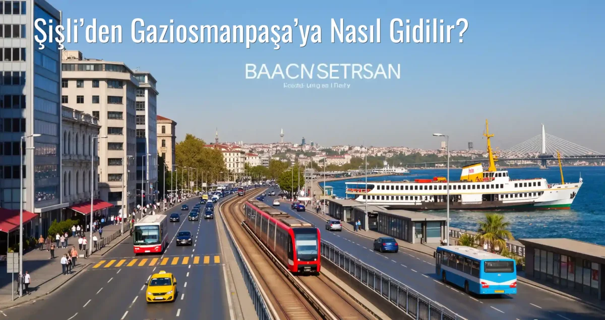 Şişli’den Gaziosmanpaşa’ya Nasıl Gidilir?