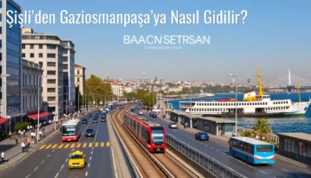 Şişli’den Gaziosmanpaşa’ya Nasıl Gidilir?