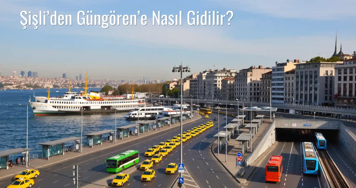 Şişli’den Güngören’e Nasıl Gidilir?