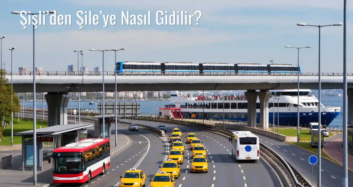 Şişli’den Şile’ye Nasıl Gidilir?