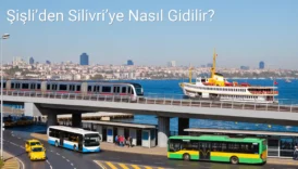 Şişli’den Silivri’ye Nasıl Gidilir?