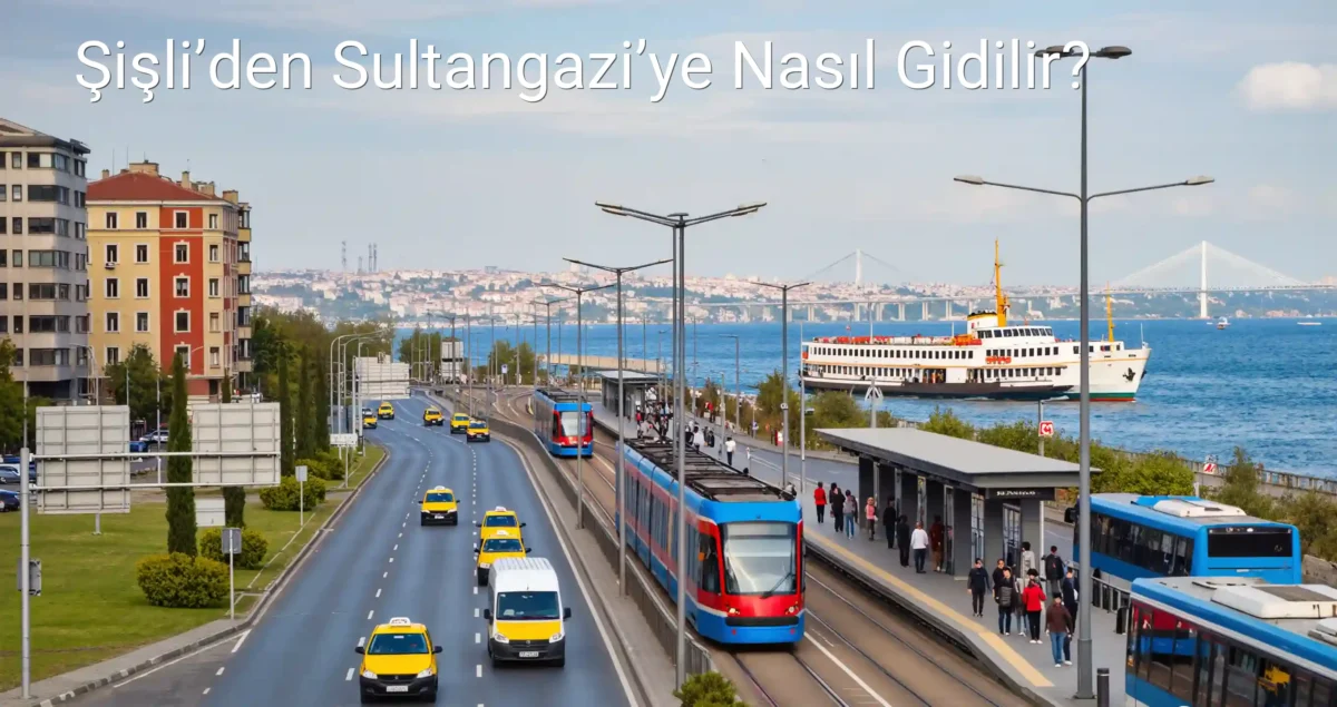 Şişli’den Sultangazi’ye Nasıl Gidilir?