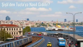Şişli’den Tuzla’ya Nasıl Gidilir?