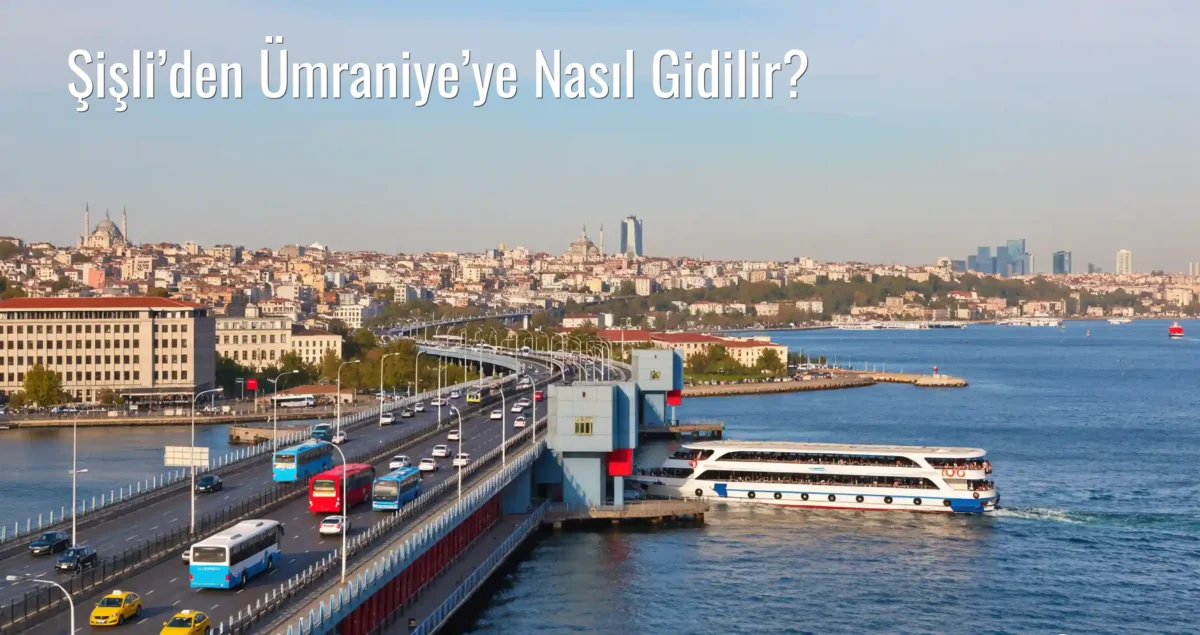 Şişli’den Ümraniye’ye Nasıl Gidilir?