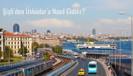 Şişli’den Üsküdar’a Nasıl Gidilir?