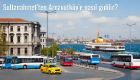 Sultanahmet’ten Arnavutköy’e Nasıl Gidilir?