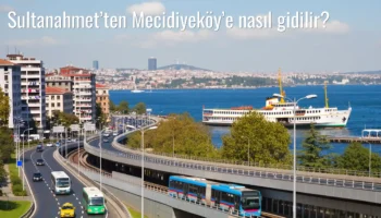 Sultanahmet’ten Mecidiyeköy’e Nasıl Gidilir?