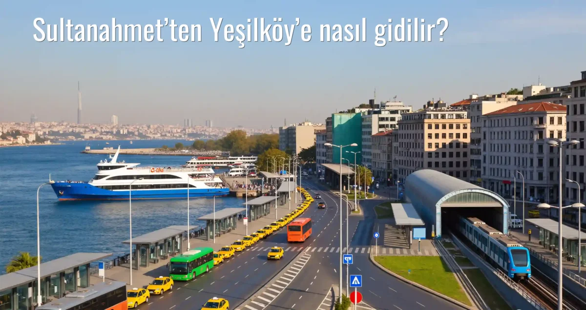 Sultanahmet’ten Yeşilköy’e Nasıl Gidilir?