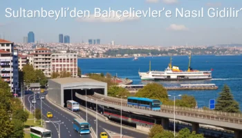 Sultanbeyli’den Bahçelievler’e Nasıl Gidilir?