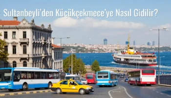 Sultanbeyli’den Küçükçekmece’ye Nasıl Gidilir?
