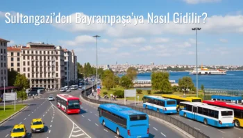 Sultangazi’den Bayrampaşa’ya Nasıl Gidilir?