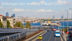 Sultangazi’den Kadıköy’e Nasıl Gidilir?