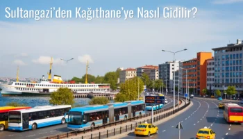 Sultangazi’den Kağıthane’ye Nasıl Gidilir?