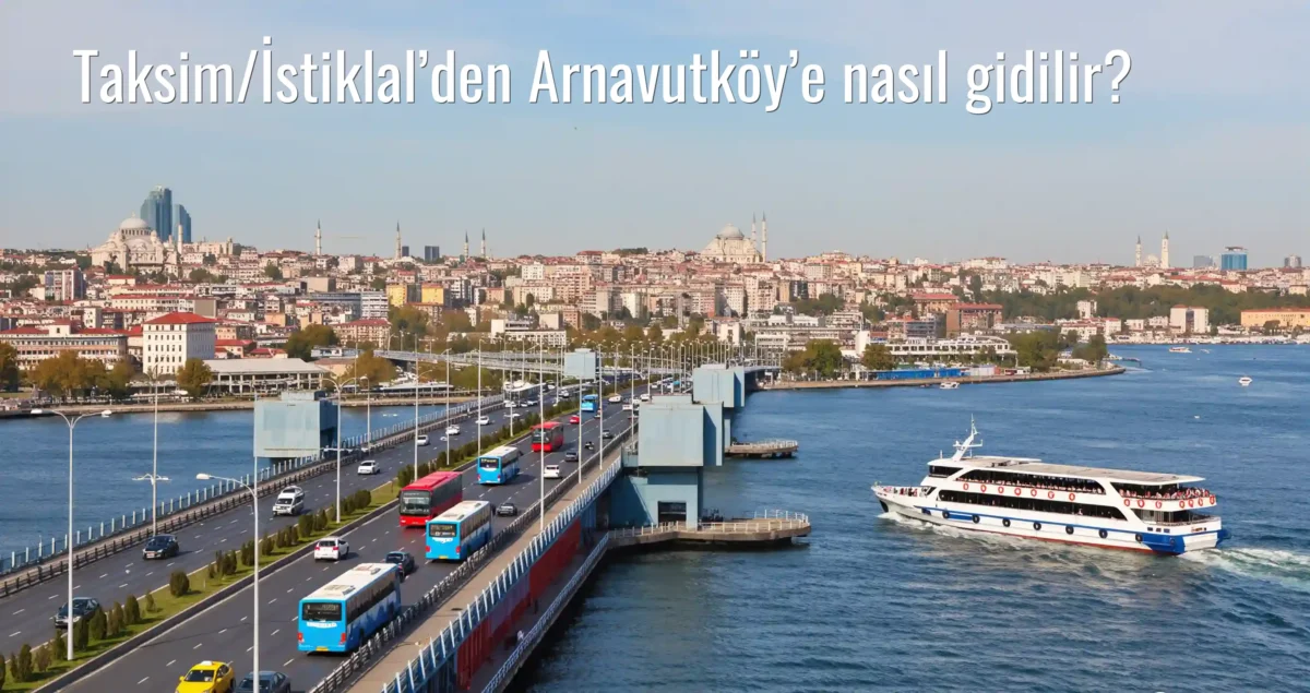 Taksim/İstiklal’den Arnavutköy’e Nasıl Gidilir?