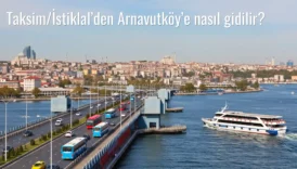 Taksim/İstiklal’den Arnavutköy’e Nasıl Gidilir?