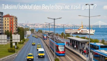 Taksim/İstiklal’den Beylerbeyi’ne Nasıl Gidilir?