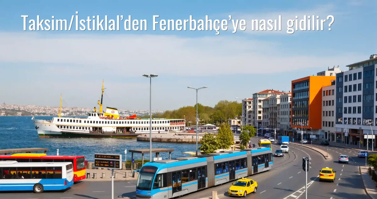 Taksim/İstiklal’den Fenerbahçe’ye Nasıl Gidilir?