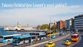 Taksim/İstiklal’den Levent’e Nasıl Gidilir?