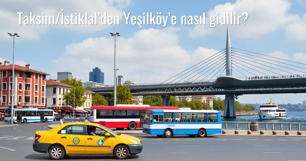 Taksim/İstiklal’den Yeşilköy’e Nasıl Gidilir?