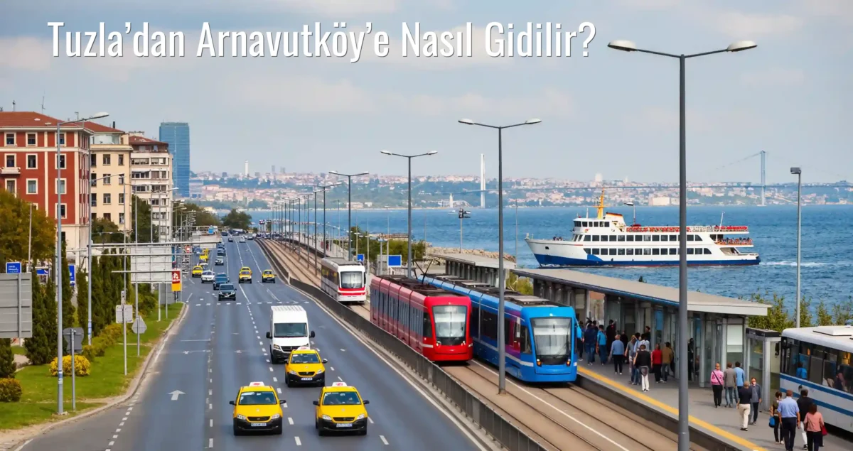 Tuzla’dan Arnavutköy’e Nasıl Gidilir?