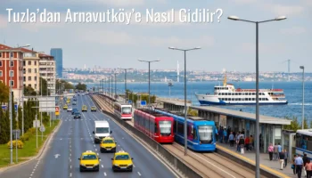 Tuzla’dan Arnavutköy’e Nasıl Gidilir?