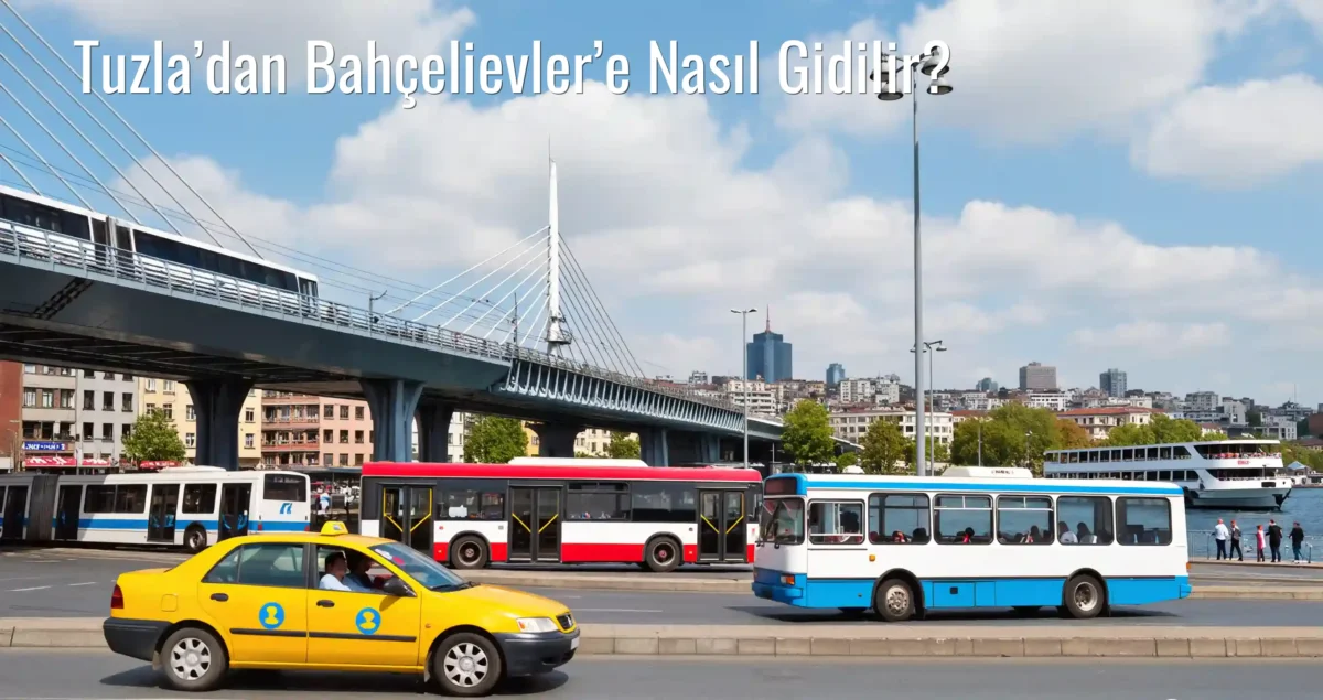 Tuzla’dan Bahçelievler’e Nasıl Gidilir?