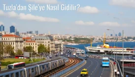 Tuzla’dan Şile’ye Nasıl Gidilir?