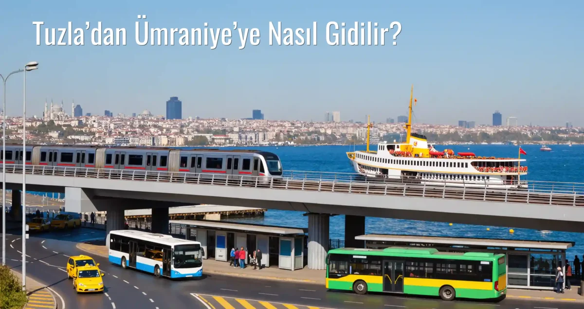 Tuzla’dan Ümraniye’ye Nasıl Gidilir?