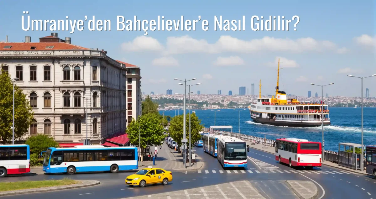Ümraniye’den Bahçelievler’e Nasıl Gidilir?