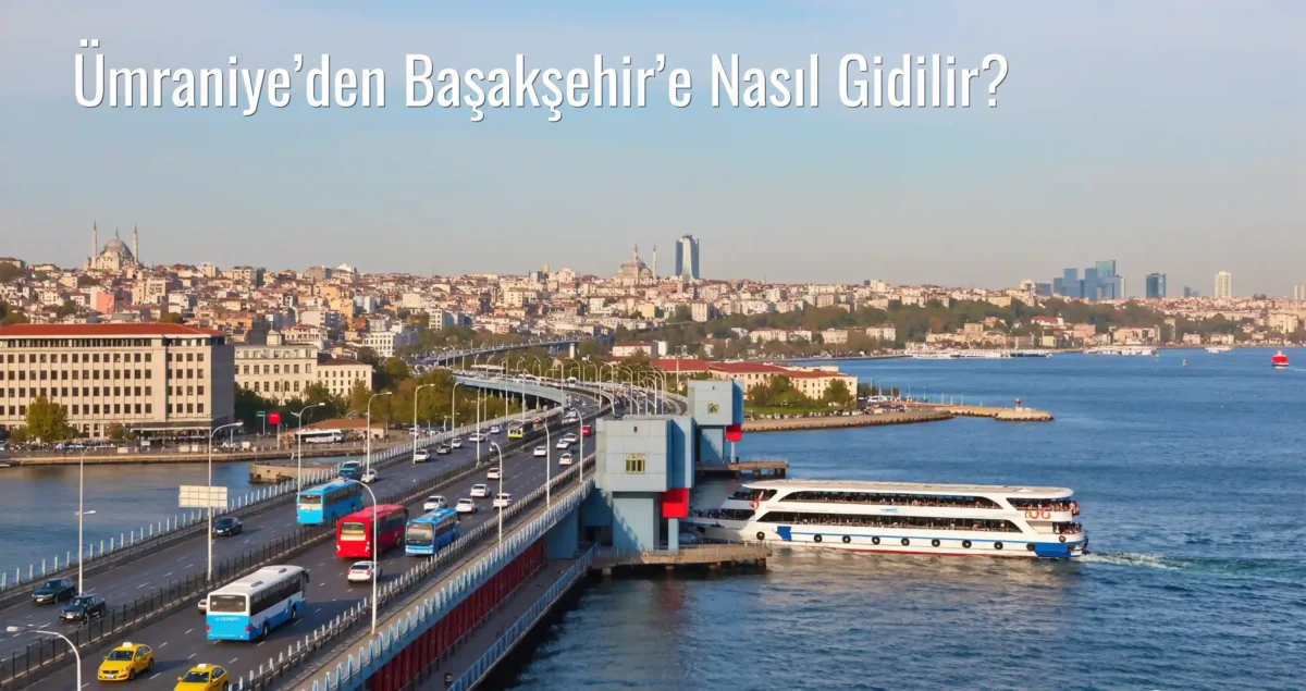 Ümraniye’den Başakşehir’e Nasıl Gidilir?
