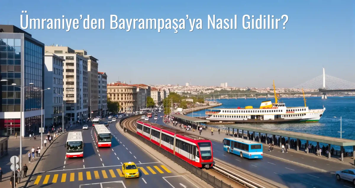 Ümraniye’den Bayrampaşa’ya Nasıl Gidilir?