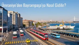 Ümraniye’den Bayrampaşa’ya Nasıl Gidilir?