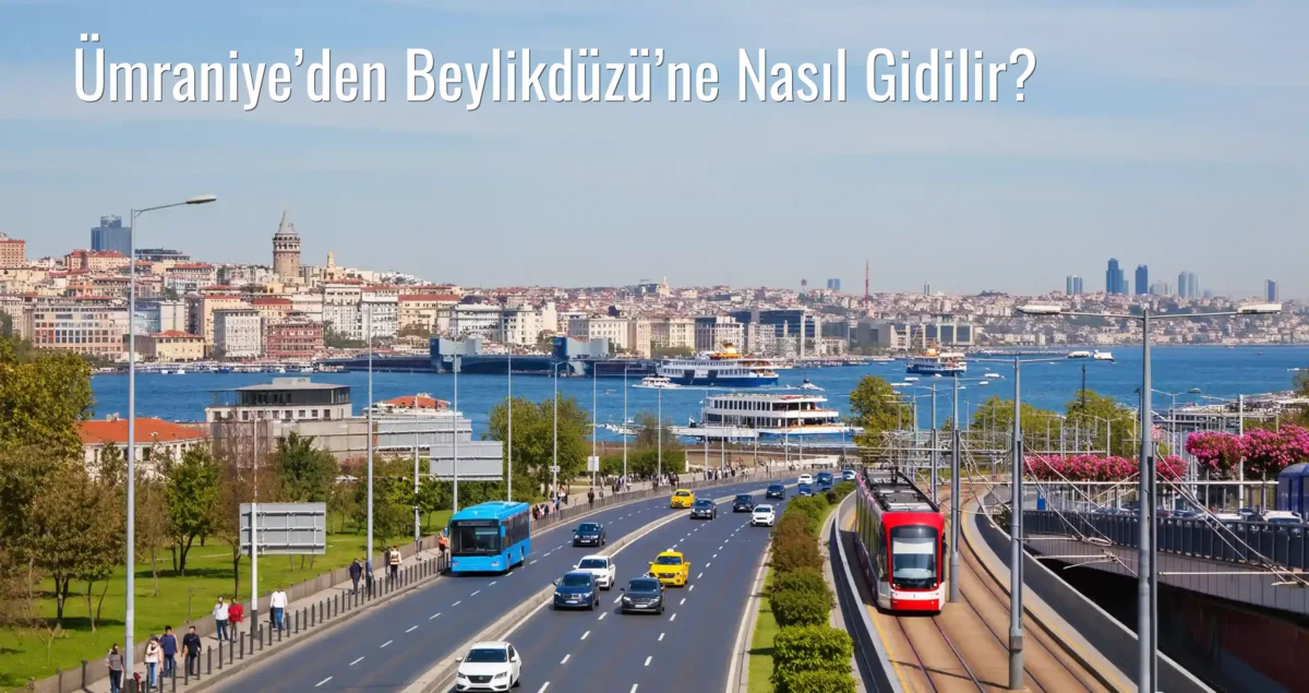 Ümraniye’den Beylikdüzü’ne Nasıl Gidilir?