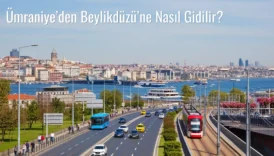 Ümraniye’den Beylikdüzü’ne Nasıl Gidilir?