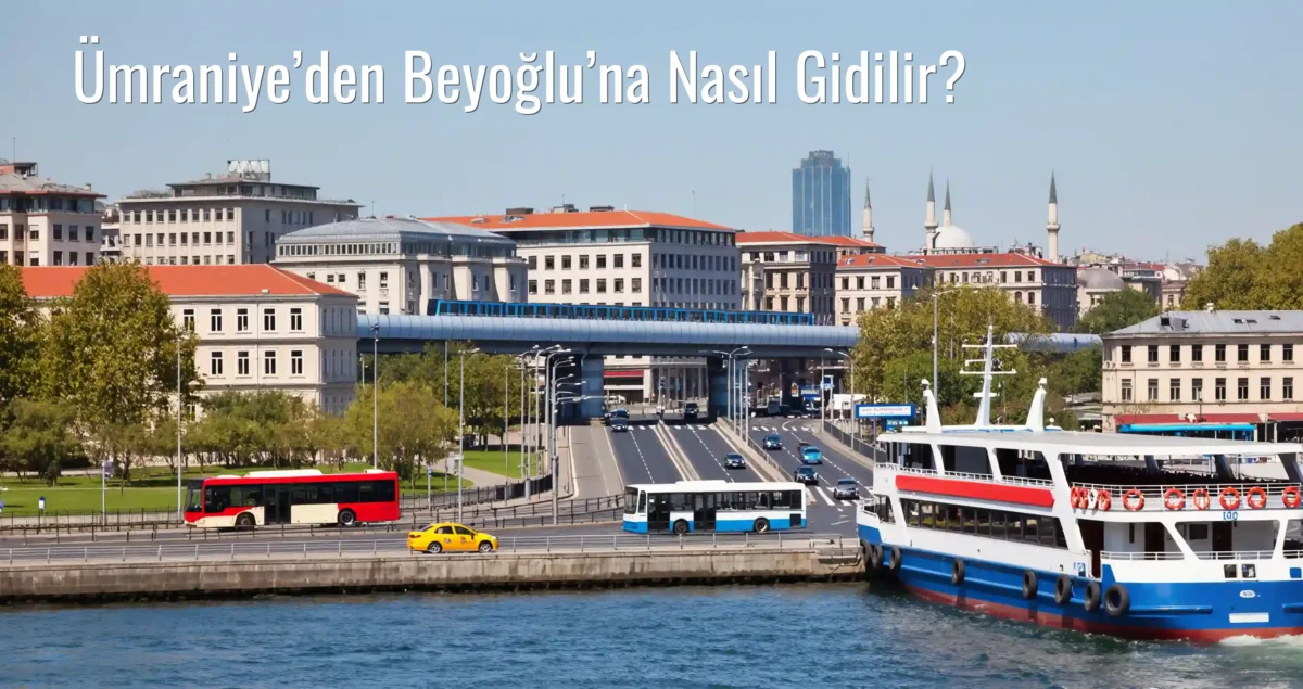 Ümraniye’den Beyoğlu’na Nasıl Gidilir?