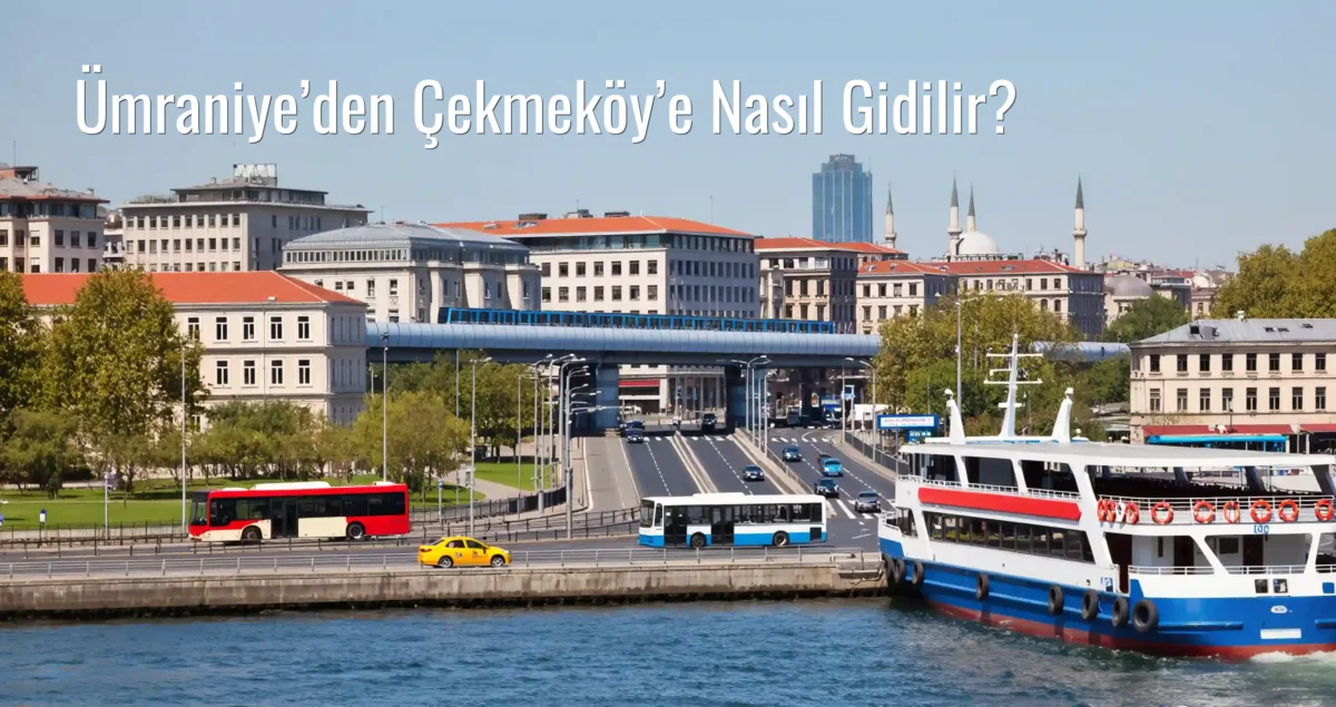 Ümraniye’den Çekmeköy’e Nasıl Gidilir?
