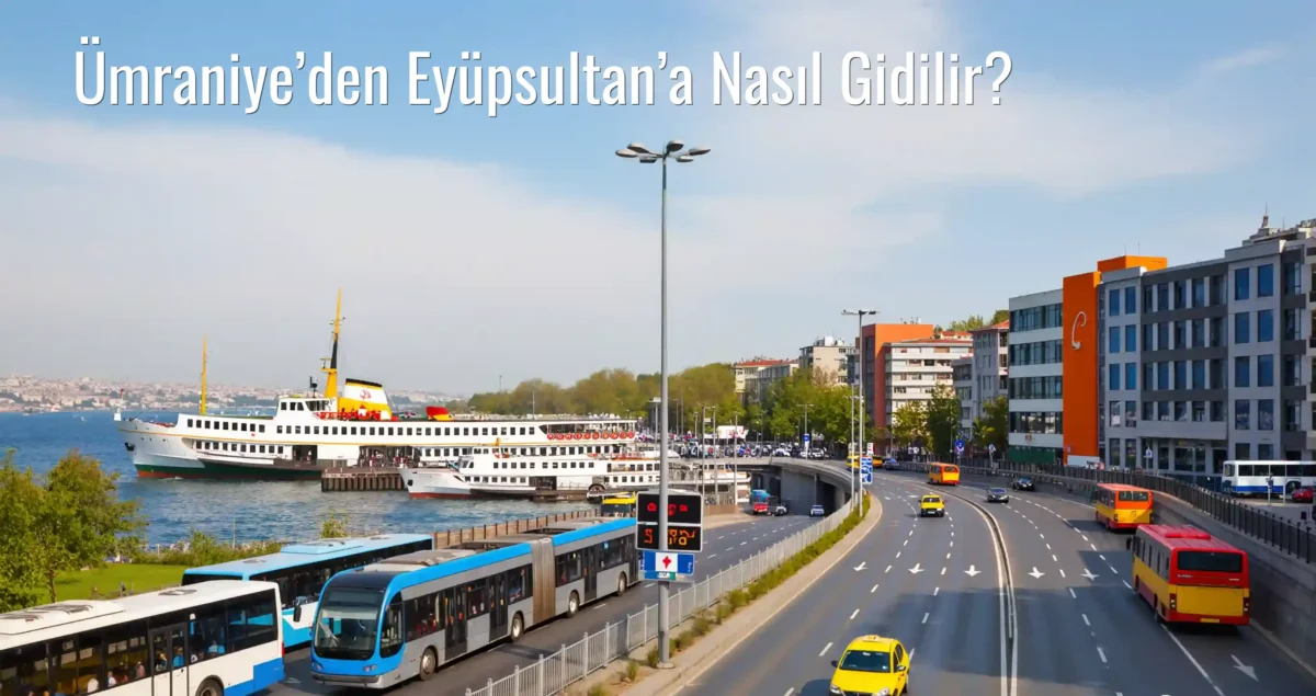 Ümraniye’den Eyüpsultan’a Nasıl Gidilir?