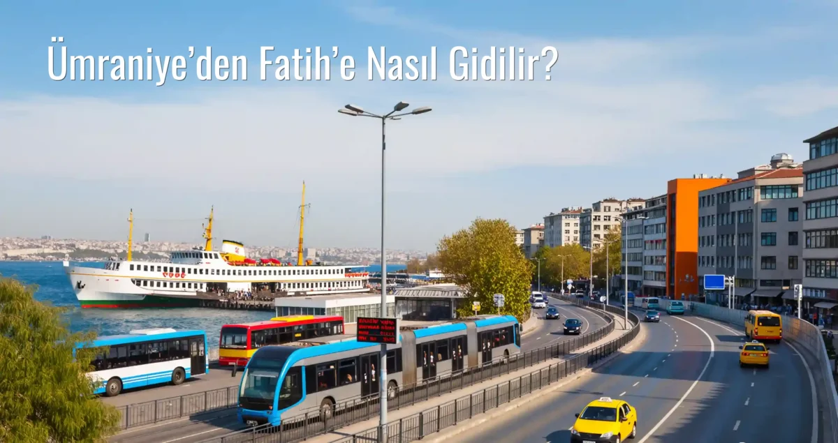 Ümraniye’den Fatih’e Nasıl Gidilir?