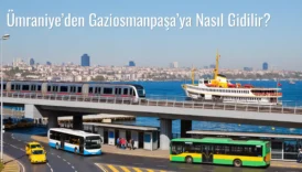 Ümraniye’den Gaziosmanpaşa’ya Nasıl Gidilir?