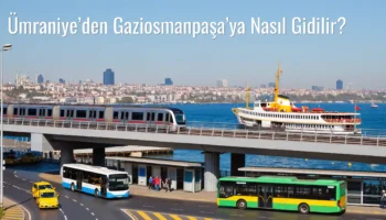 Ümraniye’den Gaziosmanpaşa’ya Nasıl Gidilir?