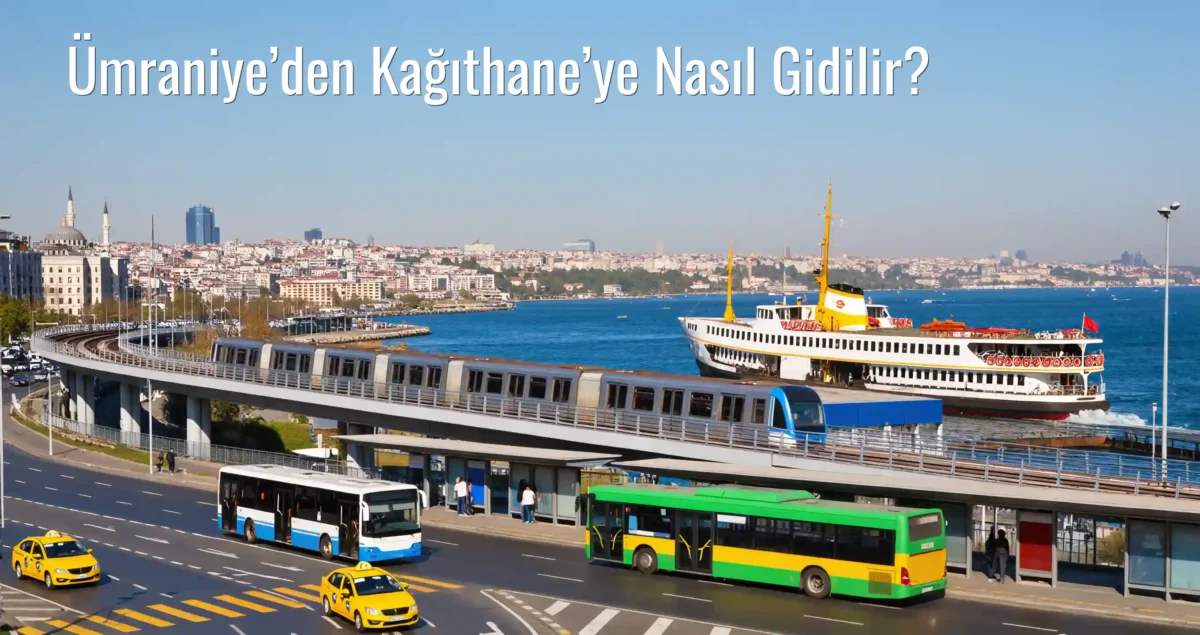 Ümraniye’den Kağıthane’ye Nasıl Gidilir?