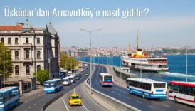 Üsküdar’dan Arnavutköy’e Nasıl Gidilir?